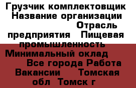 Грузчик-комплектовщик › Название организации ­ Fusion Service › Отрасль предприятия ­ Пищевая промышленность › Минимальный оклад ­ 15 000 - Все города Работа » Вакансии   . Томская обл.,Томск г.